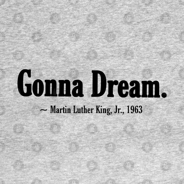 Gonna Dream. Martin LutherKing, Jr. - Black - Front by SubversiveWare